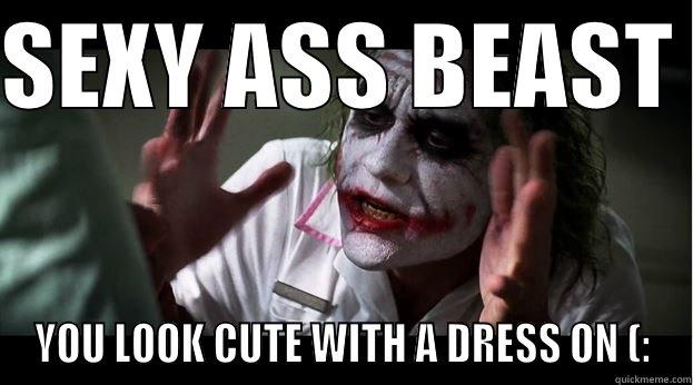 SEXY ASS BEAST  YOU LOOK CUTE WITH A DRESS ON (: Joker Mind Loss
