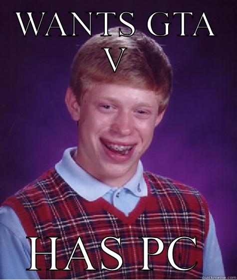 WANTS GTA V HAS PC Bad Luck Brian