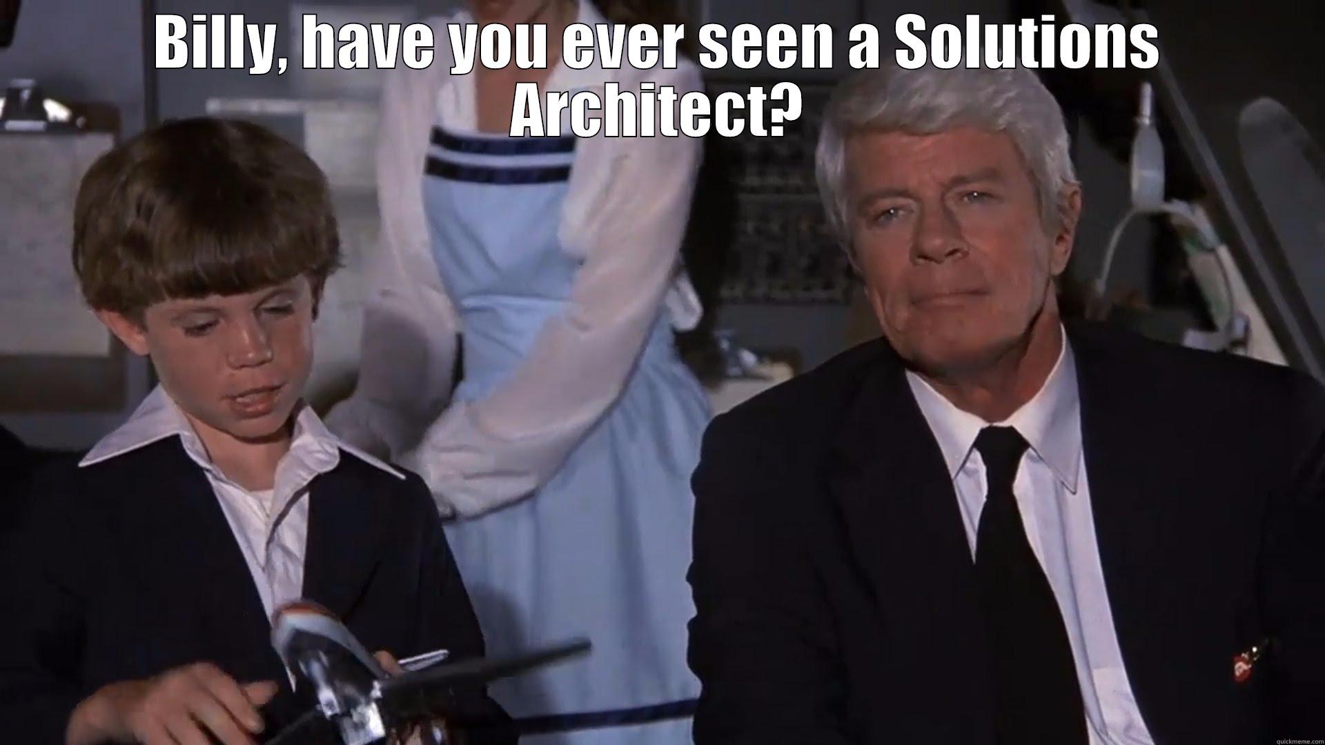 BILLY, HAVE YOU EVER SEEN A SOLUTIONS ARCHITECT?  Misc
