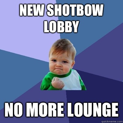 New ShotBow lobby No more lounge  Success Kid