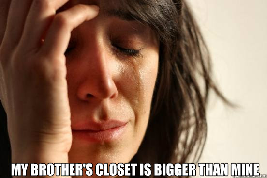 my brother's closet is bigger than mine   First World Problems