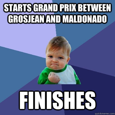 starts grand prix between grosjean and maldonado finishes  Success Kid
