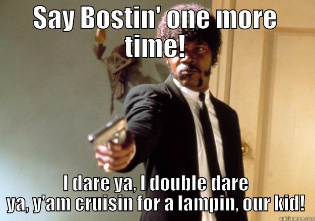 Brummie Sam - SAY BOSTIN' ONE MORE TIME! I DARE YA, I DOUBLE DARE YA, Y'AM CRUISIN FOR A LAMPIN, OUR KID! Samuel L Jackson