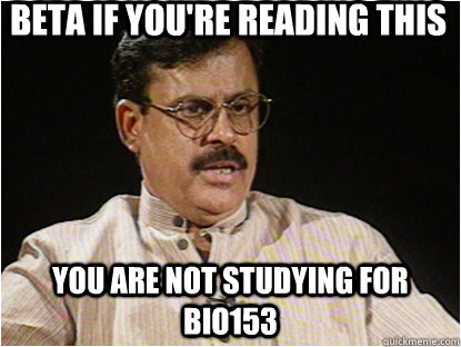 Beta if you're reading this You are not studying for BIO153 - Beta if you're reading this You are not studying for BIO153  Typical Indian Father