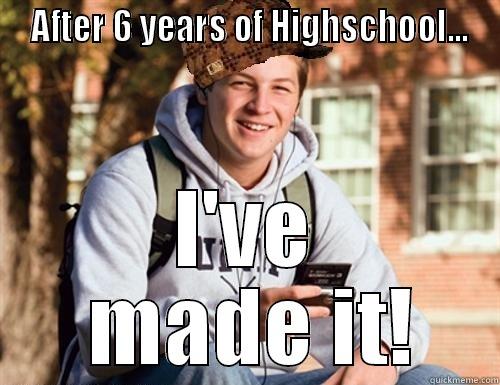 AFTER 6 YEARS OF HIGHSCHOOL... I'VE  MADE IT! College Freshman