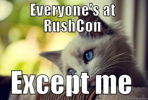 EVERYONE'S AT RUSHCON EXCEPT ME First World Problems Cat