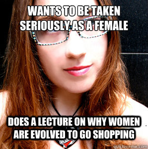 WANTS TO BE TAKEN SERIOUSLY AS A FEMALE INTELLECTUAL DOES A LECTURE ON WHY WOMEN ARE EVOLVED TO GO SHOPPING - WANTS TO BE TAKEN SERIOUSLY AS A FEMALE INTELLECTUAL DOES A LECTURE ON WHY WOMEN ARE EVOLVED TO GO SHOPPING  Rebecca Watson