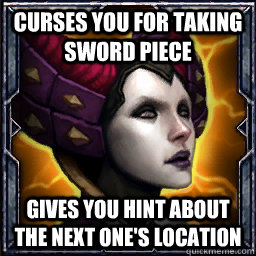 Curses you for taking sword piece Gives you hint about the next one's location  