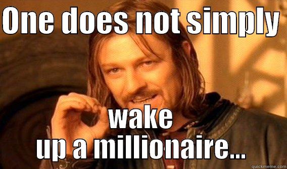 ONE DOES NOT SIMPLY  WAKE UP A MILLIONAIRE... One Does Not Simply
