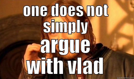 ONE DOES NOT SIMPLY ARGUE WITH VLAD Boromir
