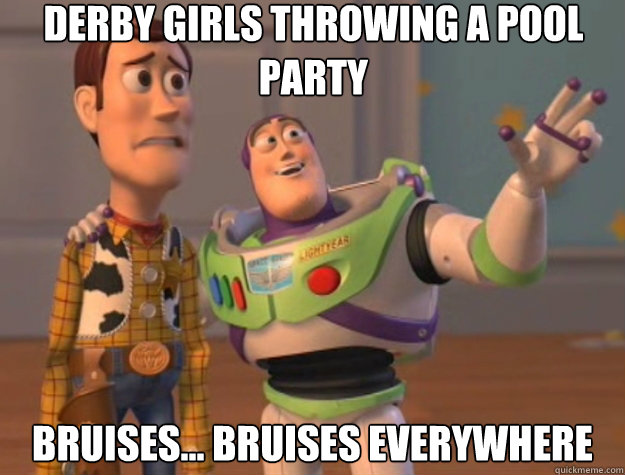 derby girls throwing a pool party bruises... bruises everywhere  Toy Story