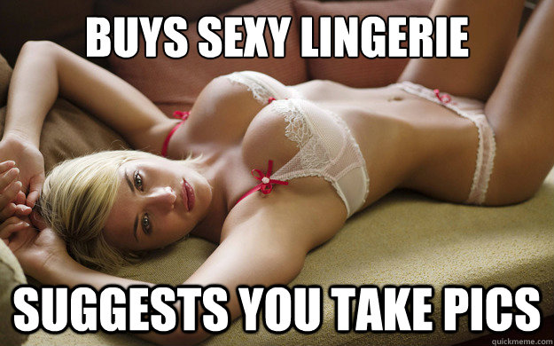 buys sexy lingerie suggests you take pics  