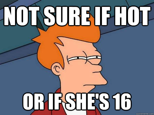 not sure if hot  or if she's 16  Futurama Fry