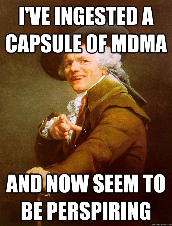 i've ingested a capsule of MDMA   and now seem to be perspiring - i've ingested a capsule of MDMA   and now seem to be perspiring  Joseph Ducreux