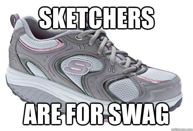 Sketchers  are for swag  swag