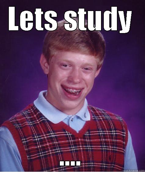LETS STUDY .... Bad Luck Brian