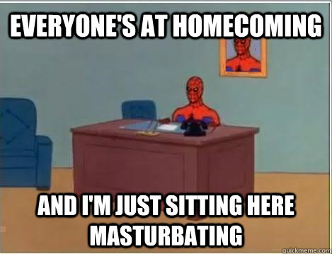 everyone's at homecoming and i'm just sitting here masturbating  Spiderman Masturbating Desk