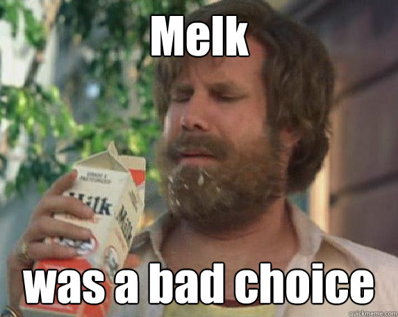 Melk was a bad choice  