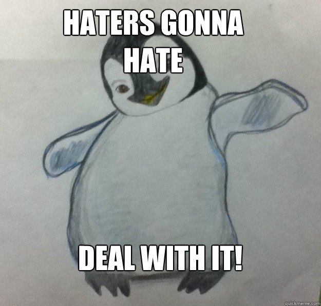 Haters gonna hate Deal with it! - Haters gonna hate Deal with it!  Swag Penguin