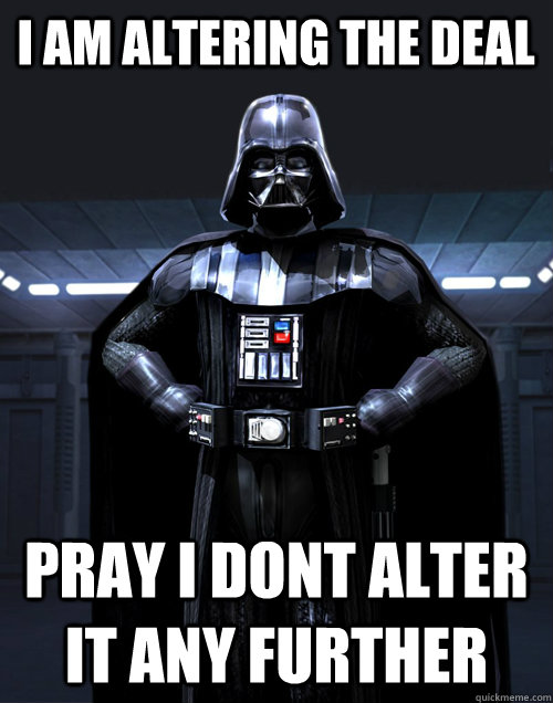 I am altering the deal pray i dont alter it any further - I am altering the deal pray i dont alter it any further  Darth Vader - Call me maybe