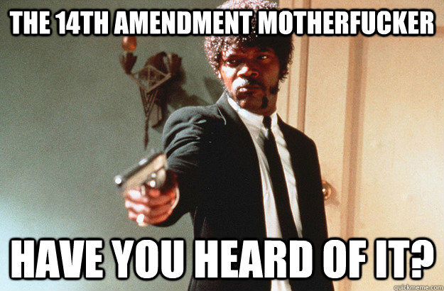 The 14th amendment motherfucker  Have you heard of it? - The 14th amendment motherfucker  Have you heard of it?  pulp fiction