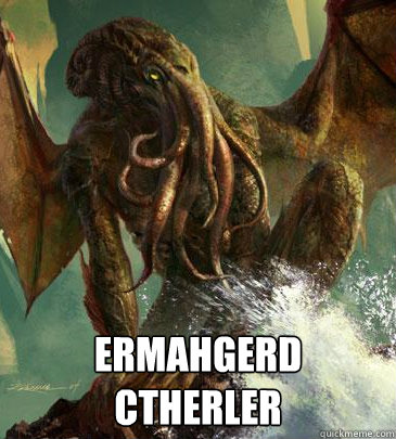  Ermahgerd Ctherler -  Ermahgerd Ctherler  Why Not Cthulhu