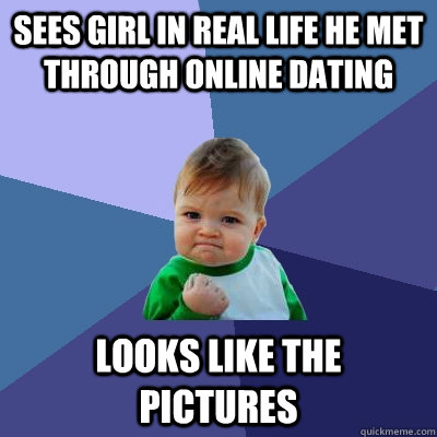 Sees girl in real life he met through online dating Looks like the pictures  Success Kid