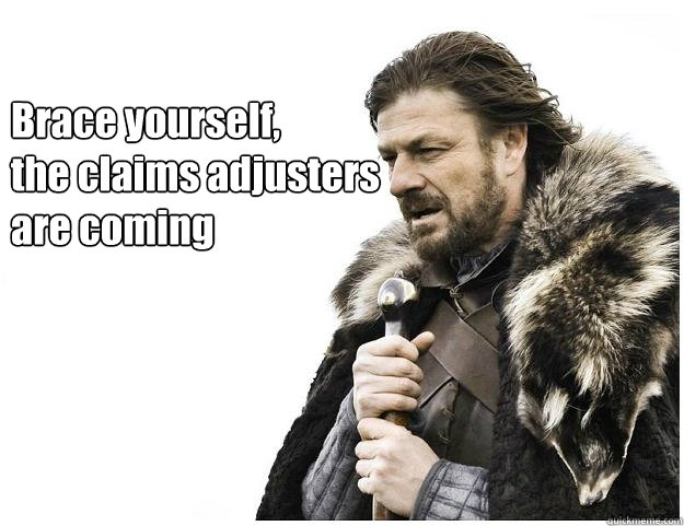 Brace yourself, 
the claims adjusters are coming - Brace yourself, 
the claims adjusters are coming  Imminent Ned