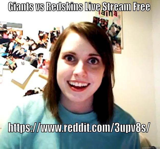 GIANTS VS REDSKINS LIVE STREAM FREE HTTPS://WWW.REDDIT.COM/3UPV8S/ Overly Attached Girlfriend