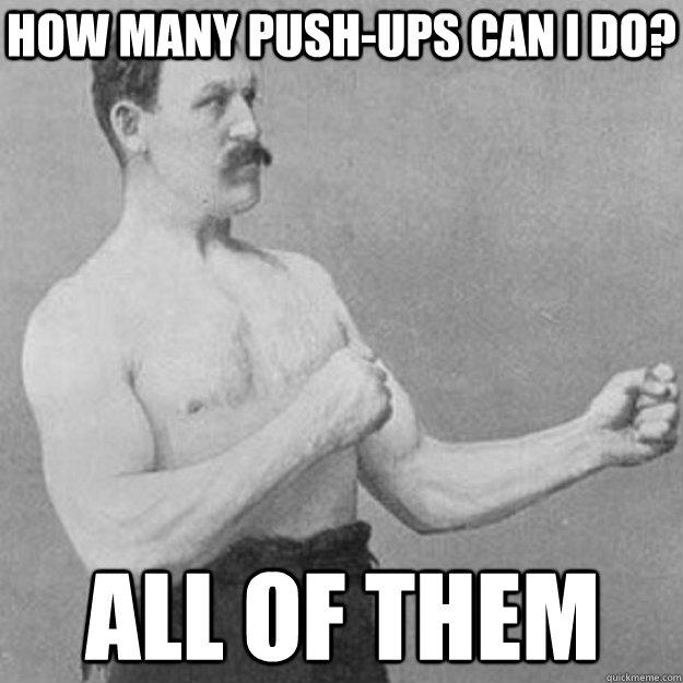 How many push-ups can I do? All of them  overly manly man