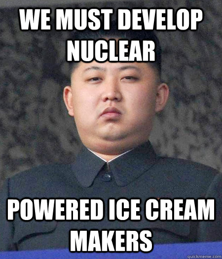 We must develop nuclear powered ice cream makers  Chubby Kim