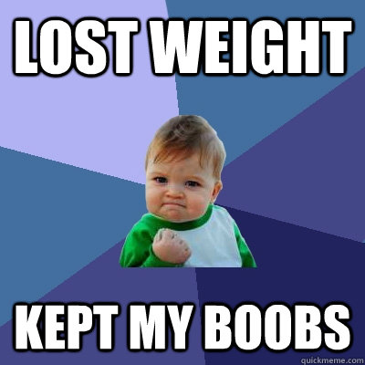 lost weight kept my boobs  Success Kid
