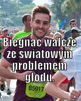                                                                                                            BIEGNĄC WALCZE ZE SWIATOWYM PROBLEMEM GŁODU.  Ridiculously photogenic guy