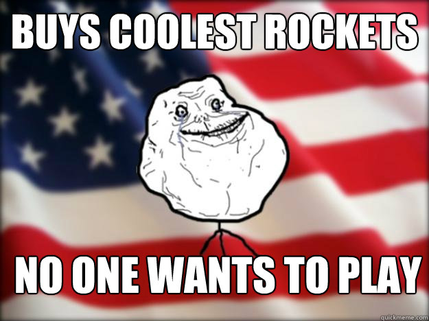 buys coolest rockets no one wants to play - buys coolest rockets no one wants to play  Forever Alone Independence Day