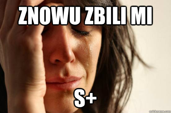 Znowu zbili mi s+  First World Problems