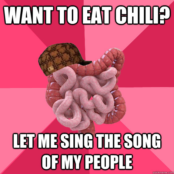want to eat chili? let me sing the song of my people - want to eat chili? let me sing the song of my people  Scumbag Intestines