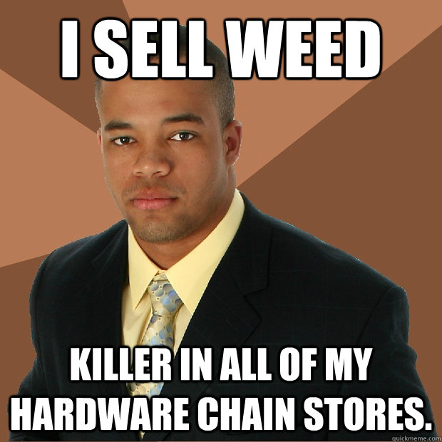 I sell weed killer in all of my hardware chain stores.  Successful Black Man