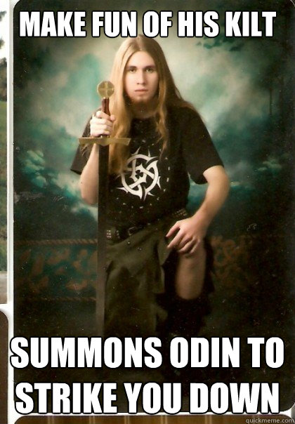 make fun of his kilt  summons odin to strike you down  