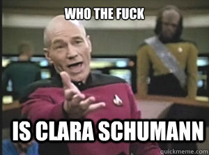 WHO THE FUCK IS CLARA SCHUMANN  Annoyed Picard