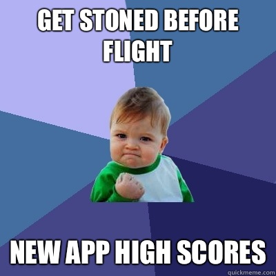 Get stoned before flight New app high scores  Success Kid