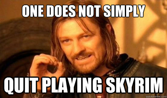 One Does Not Simply QUIT PLAYING SKYRIM  Boromir