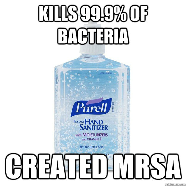 Kills 99.9% of bacteria Created MRSA - Kills 99.9% of bacteria Created MRSA  Scumbag Purell