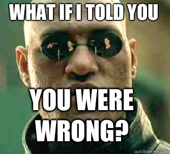 what if i told you You were wrong? - what if i told you You were wrong?  Matrix Morpheus