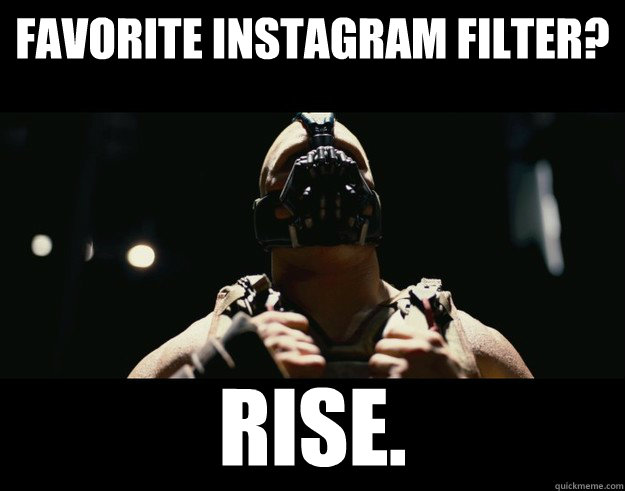favorite instagram filter? RISE. - favorite instagram filter? RISE.  Bane Instagram
