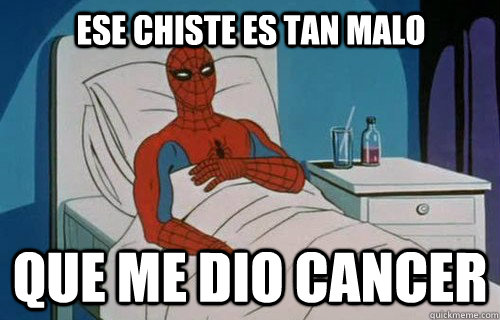 ese chiste es tan malo que me dio cancer  Spiderman cancer