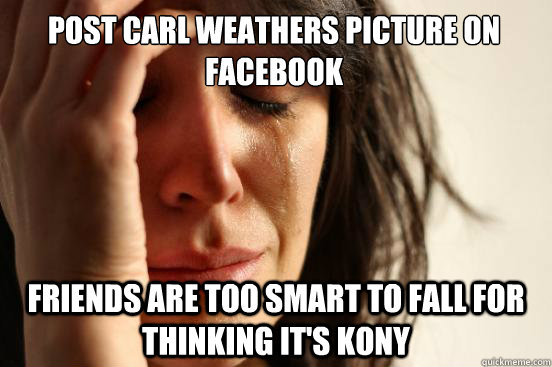 Post Carl Weathers picture on Facebook Friends are too smart to fall for thinking it's Kony  First World Problems
