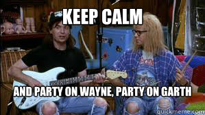 Keep Calm And Party on Wayne, Party on Garth   - Keep Calm And Party on Wayne, Party on Garth    Misc