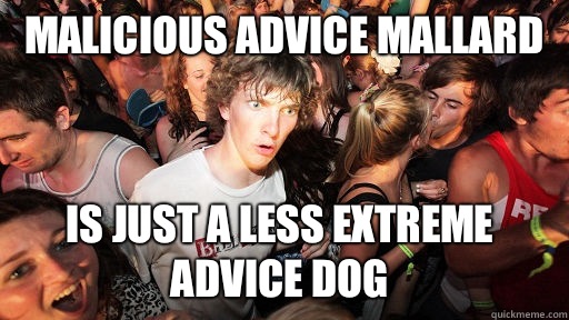 Malicious advice mallard Is just a less extreme advice dog  Sudden Clarity Clarence