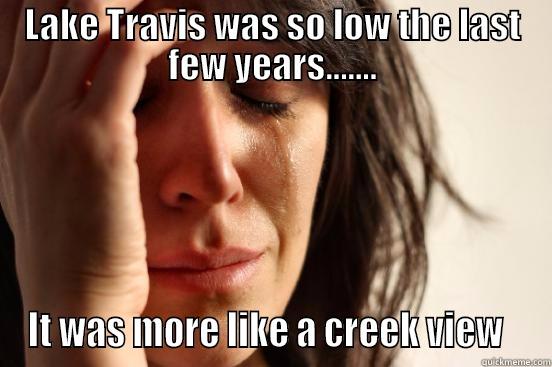LAKE TRAVIS WAS SO LOW THE LAST FEW YEARS....... IT WAS MORE LIKE A CREEK VIEW   First World Problems