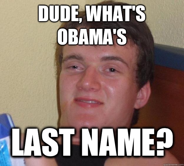Dude, what's Obama's Last name?  10 Guy